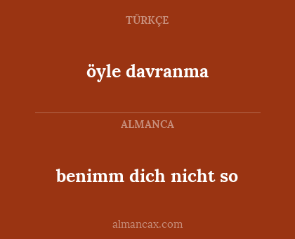 benimm dich nicht so - öyle davranma