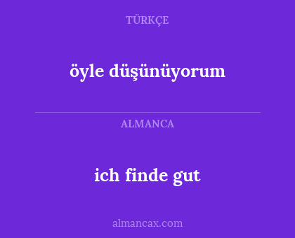 ich finde gut - öyle düşünüyorum