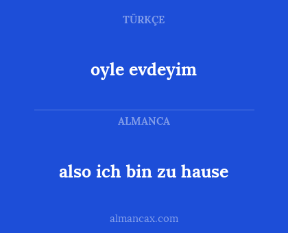 also ich bin zu hause - oyle evdeyim
