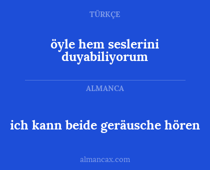 ich kann beide geräusche hören - öyle hem seslerini duyabiliyorum