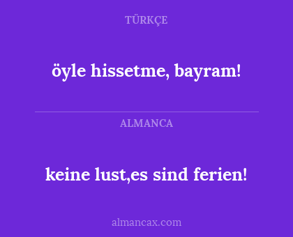 keine lust,es sind ferien! - öyle hissetme, bayram!
