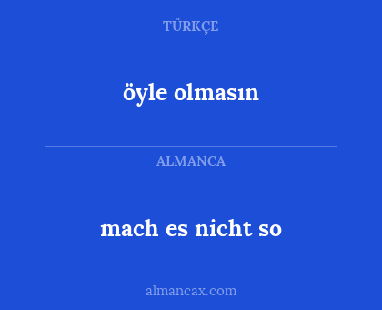 öyle olmasın - mach es nicht so