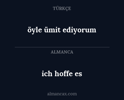 öyle ümit ediyorum - ich hoffe es