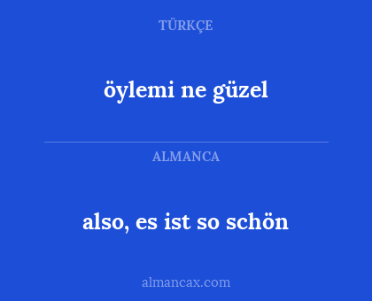 also, es ist so schön - öylemi ne güzel