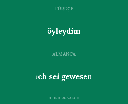 ich sei gewesen - öyleydim