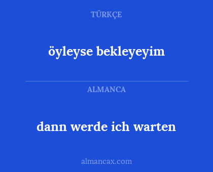 dann werde ich warten - öyleyse bekleyeyim