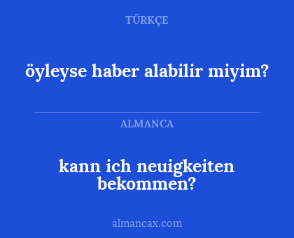 kann ich neuigkeiten bekommen? - öyleyse haber alabilir miyim?