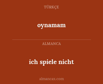 oynamam - ich spiele nicht