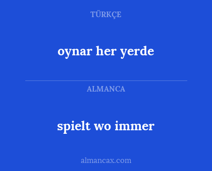 oynar her yerde - spielt wo immer