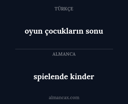 oyun çocukların sonu - spielende kinder