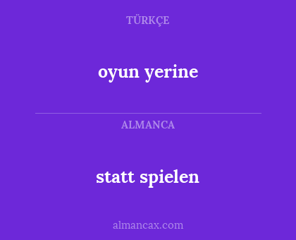 statt spielen - oyun yerine