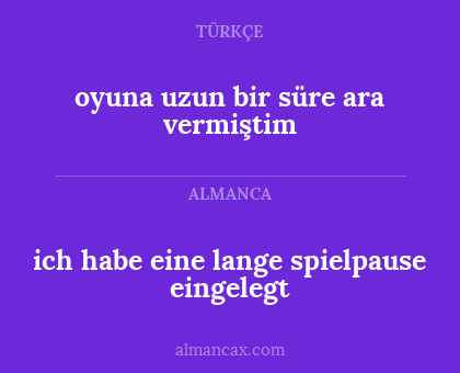 oyuna uzun bir süre ara vermiştim - ich habe eine lange spielpause eingelegt