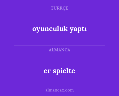 er spielte - oyunculuk yaptı
