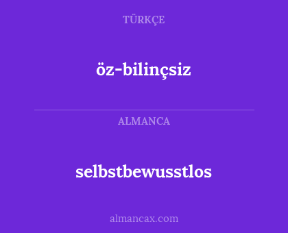 öz-bilinçsiz - selbstbewusstlos