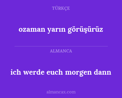 ozaman yarın görüşürüz - ich werde euch morgen dann