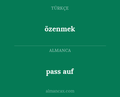 pass auf - özenmek