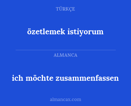ich möchte zusammenfassen - özetlemek istiyorum