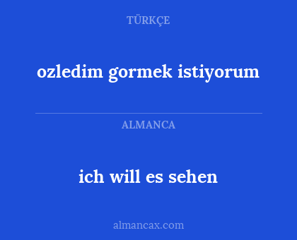 ich will es sehen - ozledim gormek istiyorum