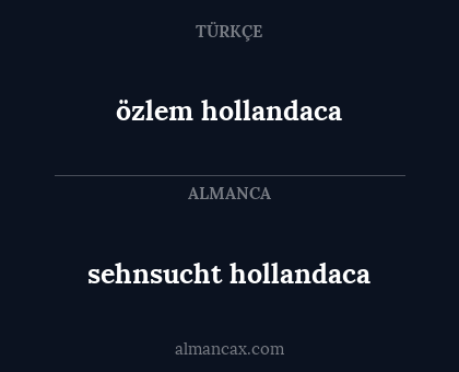 sehnsucht hollandaca - özlem
hollandaca