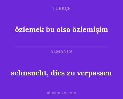 özlemek bu olsa özlemişim - sehnsucht, dies zu verpassen