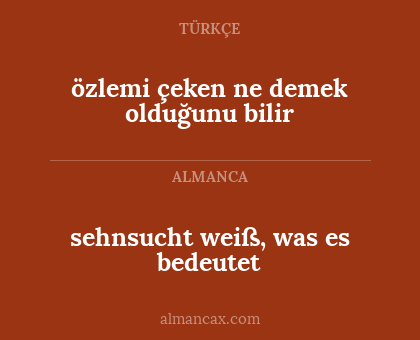 özlemi çeken ne demek olduğunu bilir - sehnsucht weiß, was es bedeutet