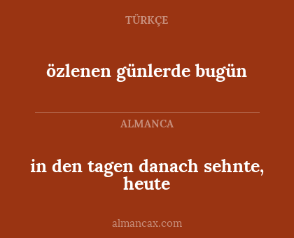 özlenen günlerde bugün - in den tagen danach sehnte, heute