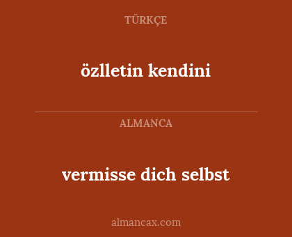 özlletin kendini - vermisse dich selbst