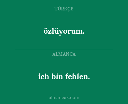özlüyorum. - ich bin fehlen.