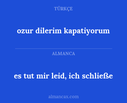 es tut mir leid, ich schließe - ozur dilerim kapatiyorum