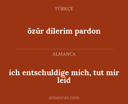 ich entschuldige mich, tut mir leid - özür dilerim pardon