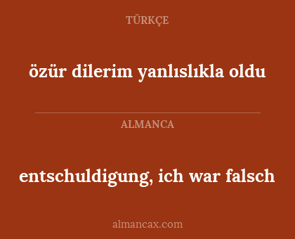 entschuldigung, ich war falsch - özür dilerim yanlıslıkla oldu