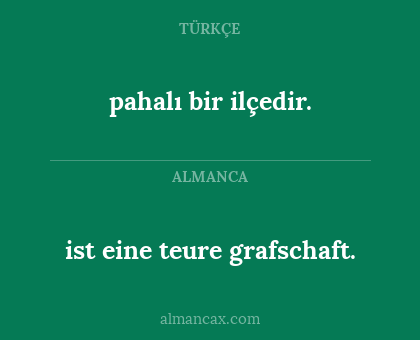 pahalı bir ilçedir. - ist eine teure grafschaft.