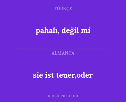 sie ist teuer,oder - pahalı, değil mi