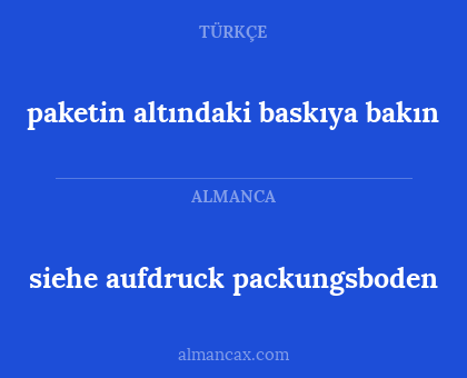 paketin altındaki baskıya bakın - siehe aufdruck packungsboden