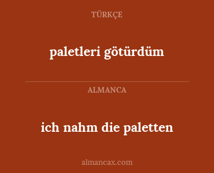 paletleri götürdüm - ich nahm die paletten