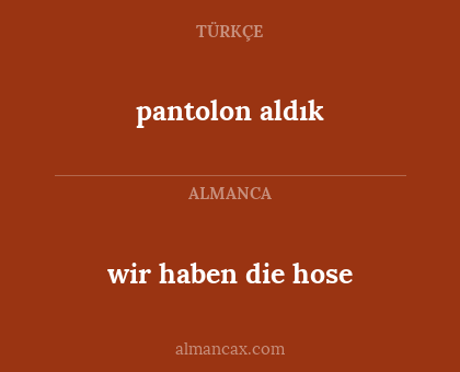 pantolon aldık - wir haben die hose