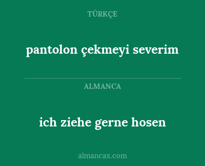 ich ziehe gerne hosen - pantolon çekmeyi severim