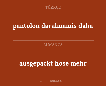pantolon daralmamis daha - ausgepackt hose mehr