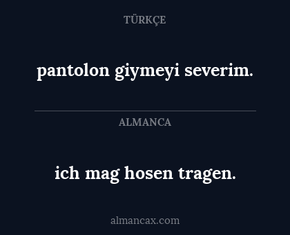 pantolon giymeyi severim. - ich mag hosen tragen.