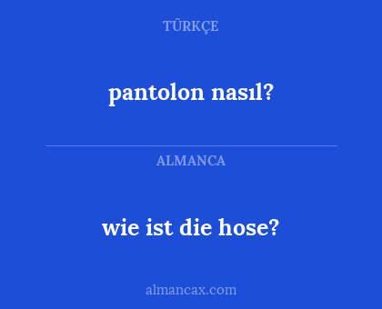 wie ist die hose? - pantolon nasıl?