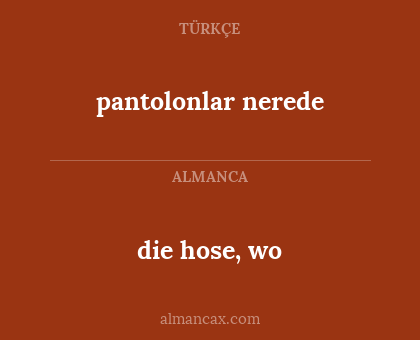 pantolonlar nerede - die hose, wo
