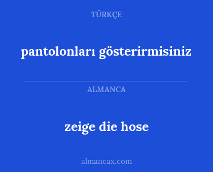 zeige die hose - pantolonları gösterirmisiniz