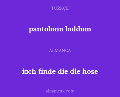 i̇ch finde die die hose - pantolonu buldum