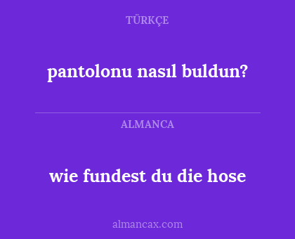 wie fundest du die hose - pantolonu nasıl buldun?