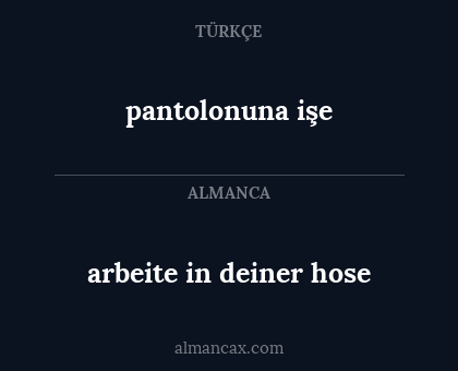 pantolonuna işe - arbeite in deiner hose