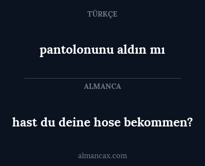pantolonunu aldın mı - hast du deine hose bekommen?