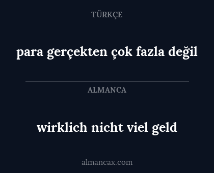 para gerçekten çok fazla değil - wirklich nicht viel geld