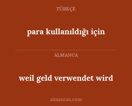 weil geld verwendet wird - para kullanıldığı için