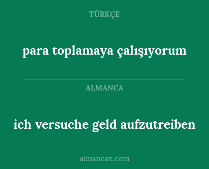 para toplamaya çalışıyorum - ich versuche geld aufzutreiben
