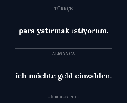 ich möchte geld einzahlen. - para yatırmak istiyorum.